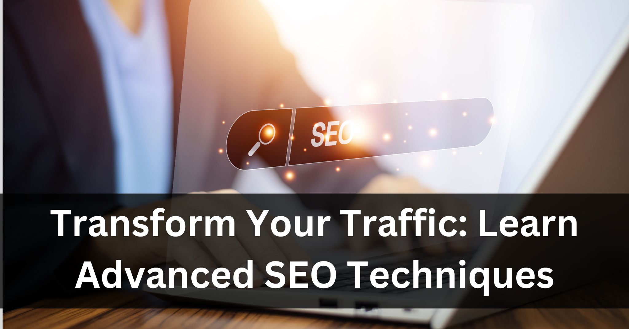 Transform Your Traffic Learn Advanced SEO Techniques