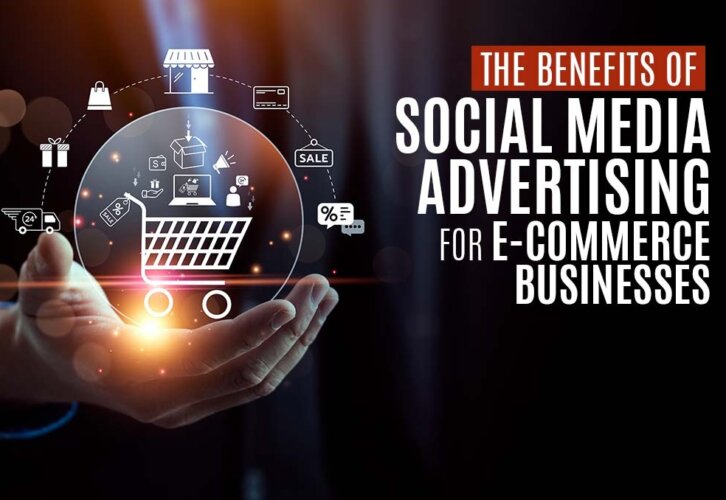 The Benefits of Social Media Advertising for E-commerce Businesses